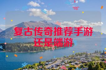 复古传奇推荐手游还是端游