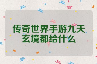 传奇世界手游九天玄境都给什么