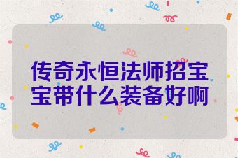传奇永恒法师招宝宝带什么装备好啊
