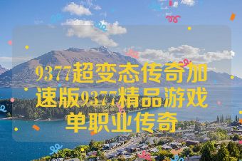 9377超变态传奇加速版9377精品游戏单职业传奇