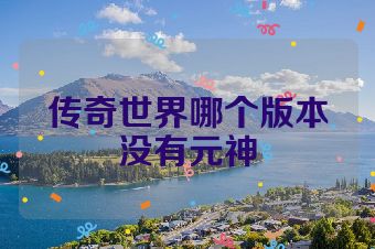传奇世界哪个版本没有元神