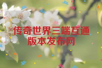 传奇世界三端互通版本发布网