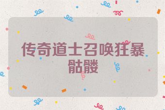 传奇道士召唤狂暴骷髅