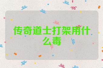 传奇道士打架用什么毒