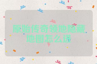 原始传奇领地隐藏地图怎么进