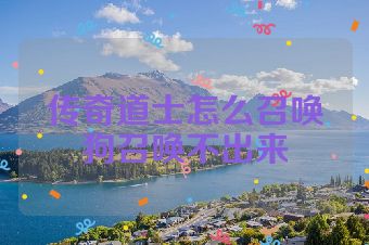 传奇道士怎么召唤狗召唤不出来