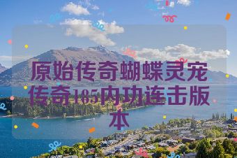 原始传奇蝴蝶灵宠传奇185内功连击版本