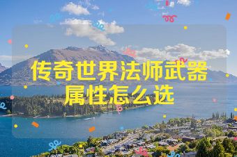 传奇世界法师武器属性怎么选