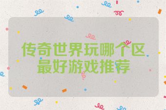 传奇世界玩哪个区最好游戏推荐