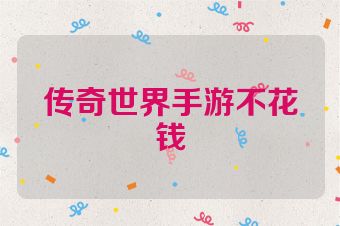传奇世界手游不花钱