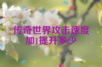 传奇世界攻击速度加1提升多少