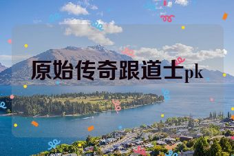 原始传奇跟道士pk