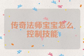传奇法师宝宝怎么控制技能