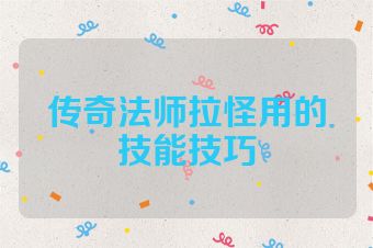 传奇法师拉怪用的技能技巧