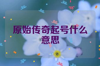原始传奇起号什么意思