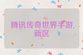 腾讯传奇世界手游新区