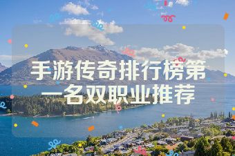 手游传奇排行榜第一名双职业推荐