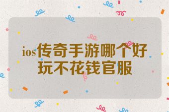 ios传奇手游哪个好玩不花钱官服