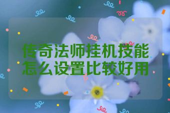 传奇法师挂机技能怎么设置比较好用