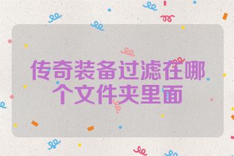 传奇装备过滤在哪个文件夹里面