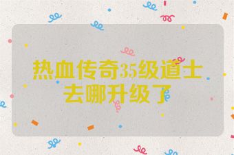 热血传奇35级道士去哪升级了