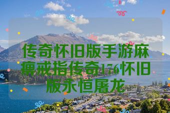 传奇怀旧版手游麻痹戒指传奇176怀旧版永恒屠龙