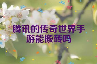 腾讯的传奇世界手游能搬砖吗