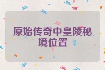 原始传奇中皇陵秘境位置