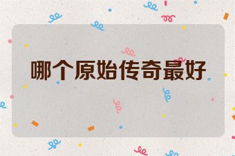 哪个原始传奇最好
