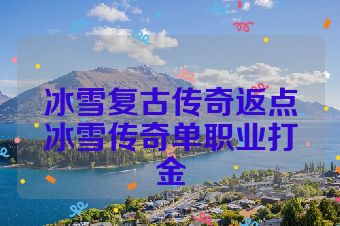 冰雪复古传奇返点冰雪传奇单职业打金