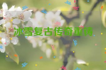 冰雪复古传奇重铸