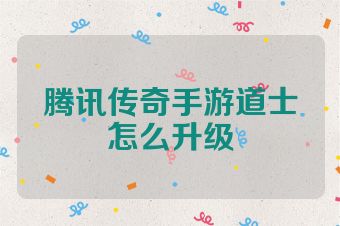 腾讯传奇手游道士怎么升级