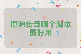 原始传奇哪个脚本最好用