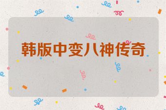 韩版中变八神传奇
