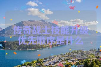 传奇战士技能升级优先顺序是什么