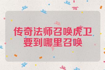 传奇法师召唤虎卫要到哪里召唤