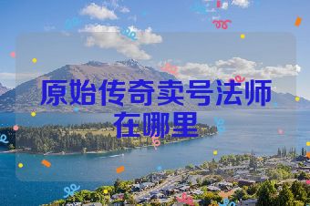 原始传奇卖号法师在哪里