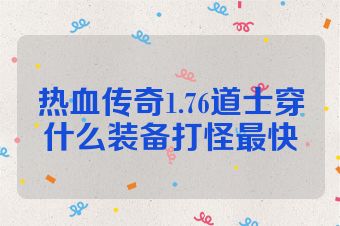 热血传奇1.76道士穿什么装备打怪最快