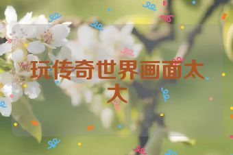 玩传奇世界画面太大