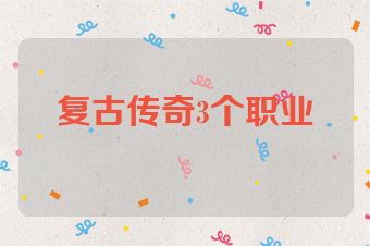 复古传奇3个职业