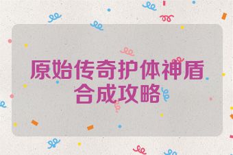 原始传奇护体神盾合成攻略