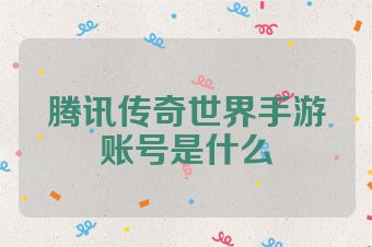腾讯传奇世界手游账号是什么