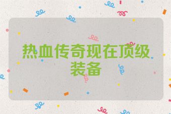 热血传奇现在顶级装备