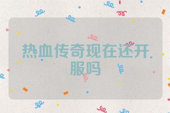 热血传奇现在还开服吗