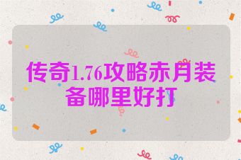 传奇1.76攻略赤月装备哪里好打