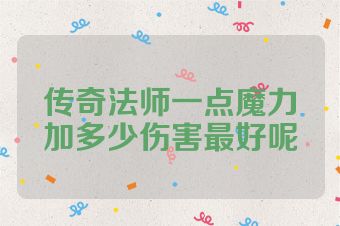 传奇法师一点魔力加多少伤害最好呢