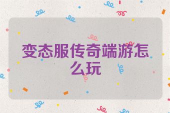 变态服传奇端游怎么玩