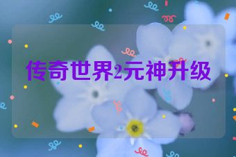 传奇世界2元神升级