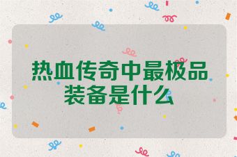 热血传奇中最极品装备是什么