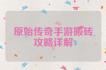 原始传奇手游搬砖攻略详解